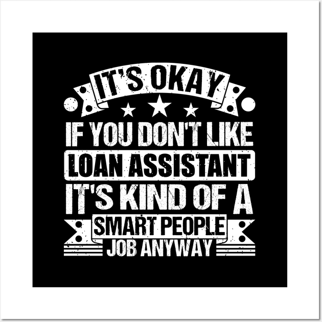 Loan Assistant lover It's Okay If You Don't Like Loan Assistant It's Kind Of A Smart People job Anyway Wall Art by Benzii-shop 